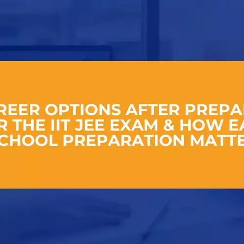 Career Options After Preparing for the IIT JEE Exam & How Early School Preparation Matters