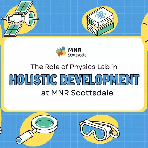Unlocking Young Minds: The Role of Physics Lab in Holistic Development at MNR Scottsdale