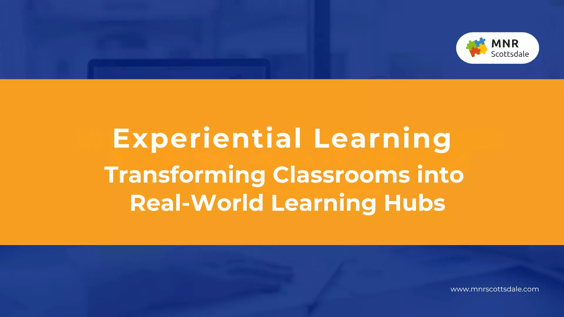 Experiential Learning: Transforming Classrooms into Real-World Learning Hubs
